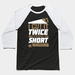 I Cut It Twice And It's Still Too Short Baseball T-Shirt